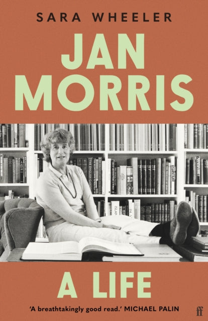Jan Morris : A Life - 'Breathtakingly good.' Michael Palin - Sara Wheeler