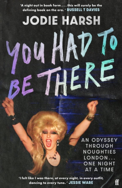 You Had to Be There : An Odyssey Through Noughties London, One Night at a Time. - Jodie Harsh
