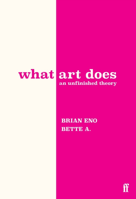 What Art Does : An Unfinished Theory - Bette Adriaanse