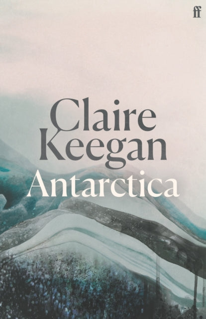 Antarctica : `A genuine once-in-a-generation writer.' THE TIMES - Claire Keegan