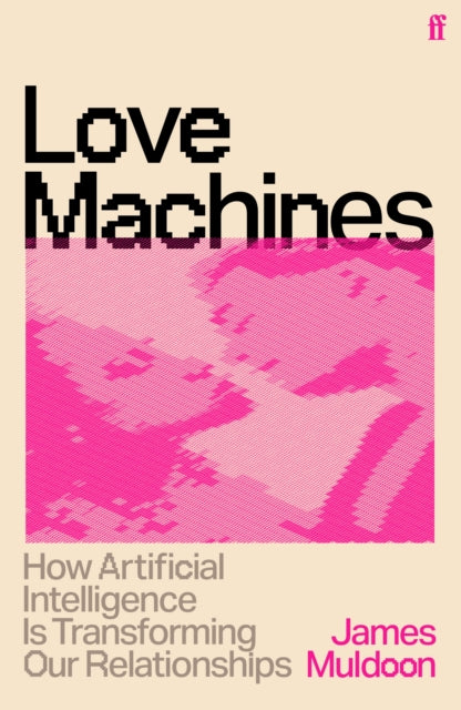 Love Machines : How Artificial Intelligence is Transforming Our Relationships - James Muldoon