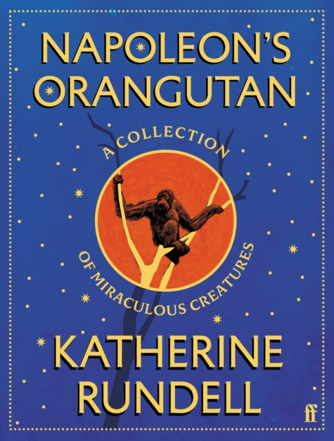 Napoleon's Orangutan : A collection of miraculous creatures - Katherine Rundell