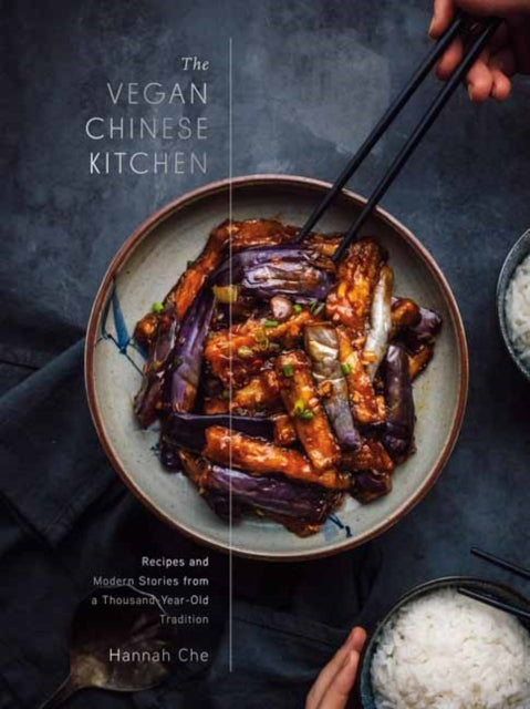 The Vegan Chinese Kitchen : Recipes and Modern Stories from a Thousand-Year-Old Tradition: A Cookbook� - Hannah Che