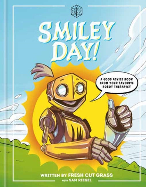 Critical Role: Smiley Day! : A Good Advice Book From Your Favorite Robot Therapist