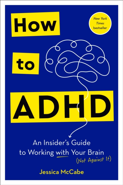 How to ADHD : An Insider's Guide to Working with Your Brain (Not Against It) - Jessica McCabe