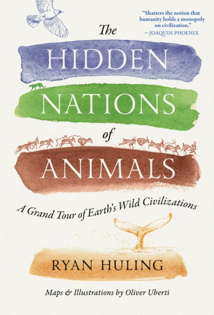 The Hidden Nations of Animals : A Grand Tour of Earth's Wild Civilizations - Ryan Huling
