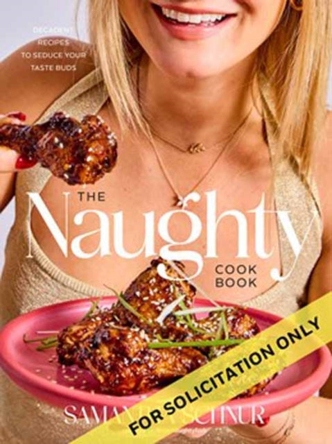 The Naughty Cookbook : Decadent Recipes to Seduce Your Taste Buds - Samantha Schnur