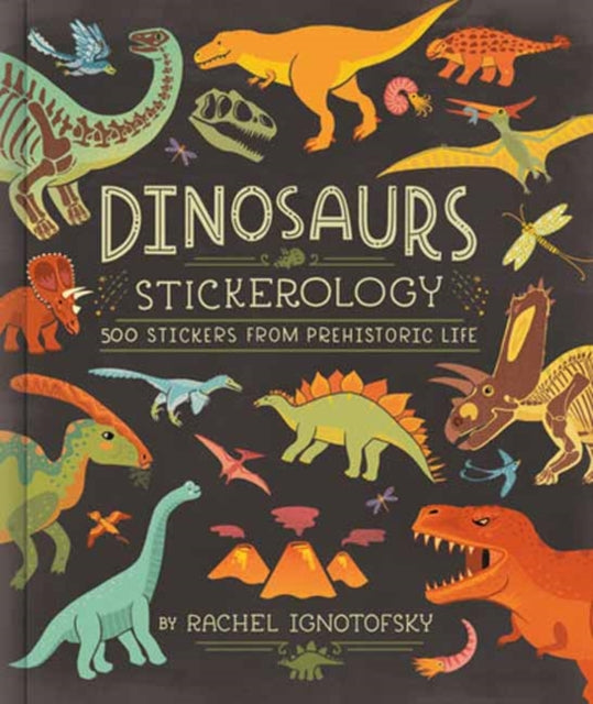 Dinosaurs! Stickerology : 500 Stickers from Prehistoric Life; Stickers for Journals, Water Bottles, and Laptops; Stickers for History- and Archeology-Lovers - Rachel Ignotofsky