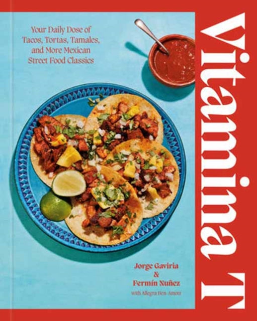 Vitamina T : Your Daily Dose of Tacos, Tortas, Tamales, and More Mexican Street Food Classics - Fermin Nunez