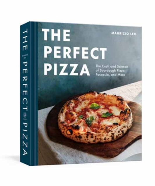 The Perfect Pizza : The Craft and Science of Sourdough Pizza, Focaccia, and More: A Cookbook - Maurizio Leo