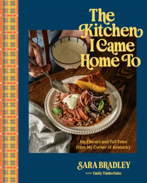 The Kitchen I Came Home To : Big Flavors and Tall Tales from My Corner of Kentucky - Emily Timberlake