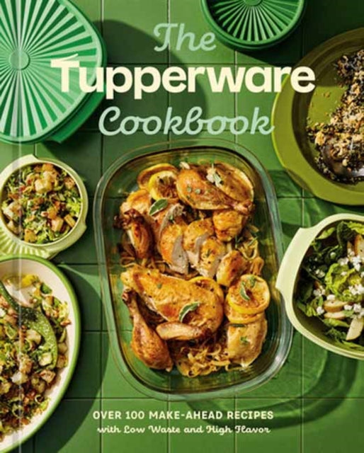 The Tupperware Cookbook : Over 100 Make-Ahead Recipes with Low Waste and High Flavor - Theresa Gambacorta