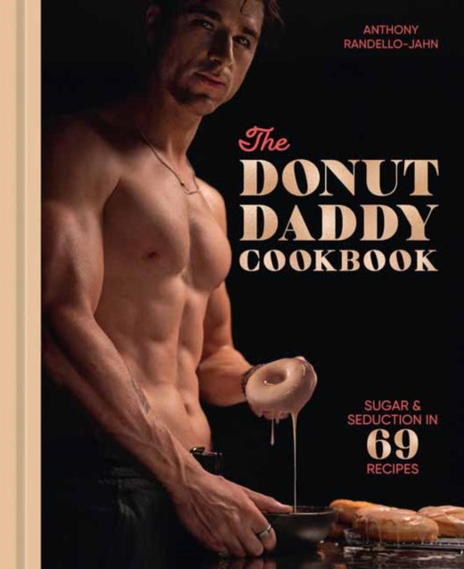 The Donut Daddy Cookbook : Sugar & Seduction in 69 Recipes [A Dessert Cookbook] - Anthony Randello-Jahn