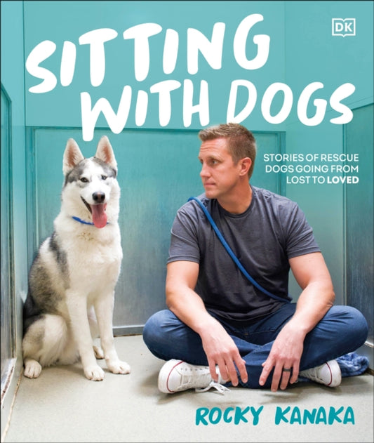 Sitting with Dogs : Stories of Rescue Dogs Going from Lost to Loved
