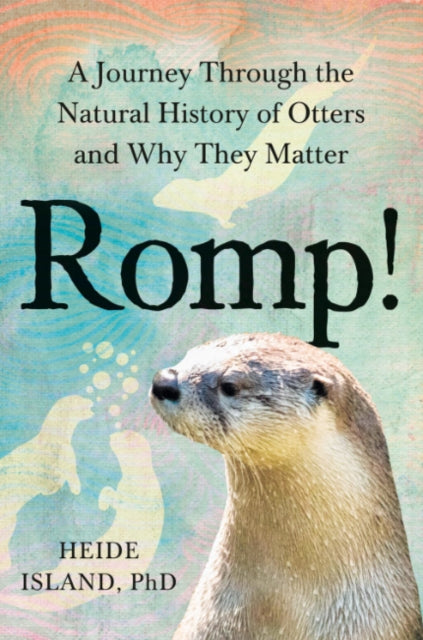 Romp! : A Journey Through the Natural History of Otters and Why They Matter - Heide Island