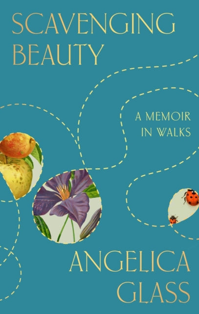 Scavenging Beauty : A Memoir in Walks - Angelica Glass