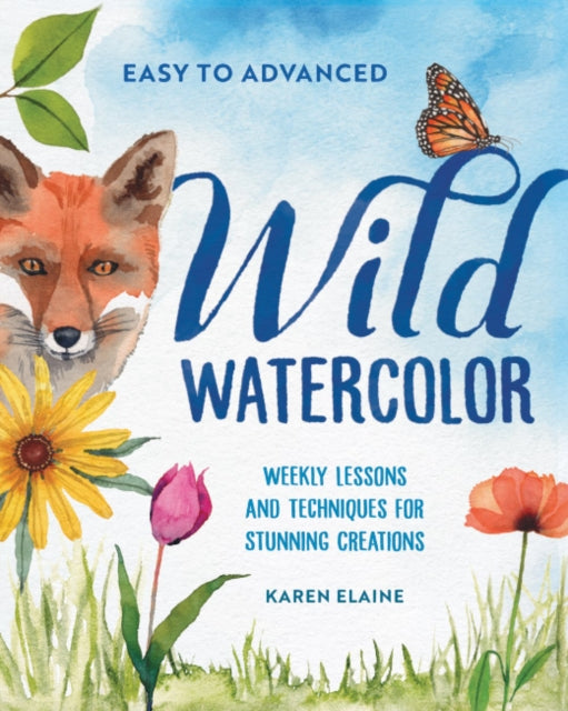 Wild Watercolor : Weekly Lessons and Techniques for Stunning Creations