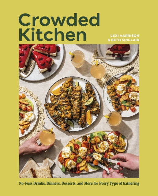 Crowded Kitchen : No-Fuss Drinks, Dinners, Desserts, and More for Every Type of Gathering - Lexi Harrison