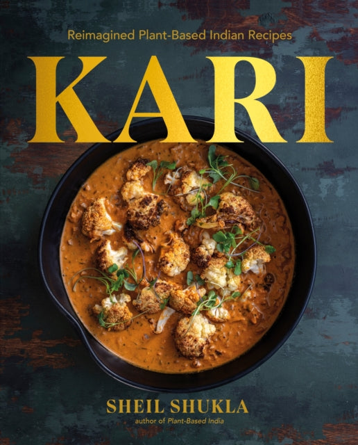 Kari : Reimagined Plant-Based Indian Recipes - Sheil Shukla