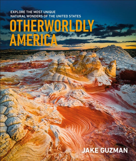 Otherworldly America : Explore the Most Unique Natural Wonders of the United States - Jake Guzman
