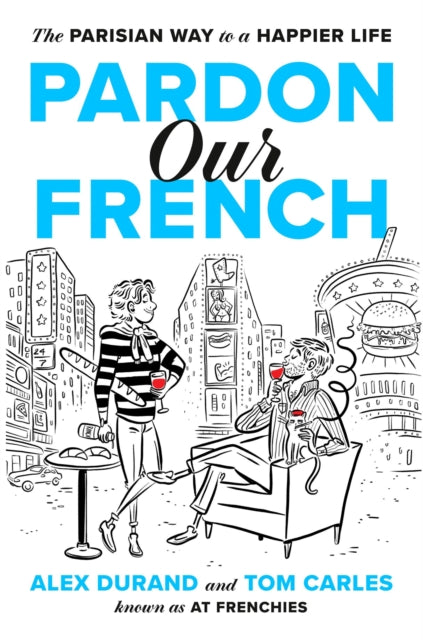 Pardon Our French : The Parisian Way to a Happier Life - Tom Carles