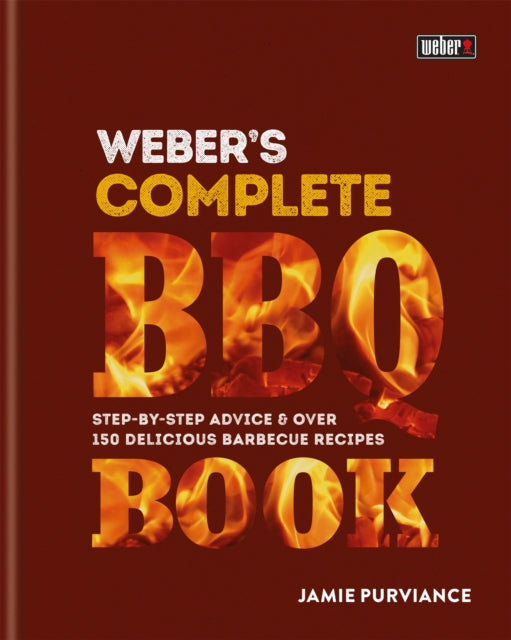 Weber's Complete BBQ Book : Step-by-step advice and over 150 delicious barbecue recipes - Jamie Purviance