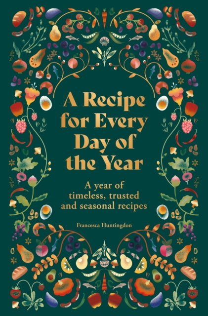 A Recipe for Every Day of the Year : A year of timeless, trusted and seasonal recipes