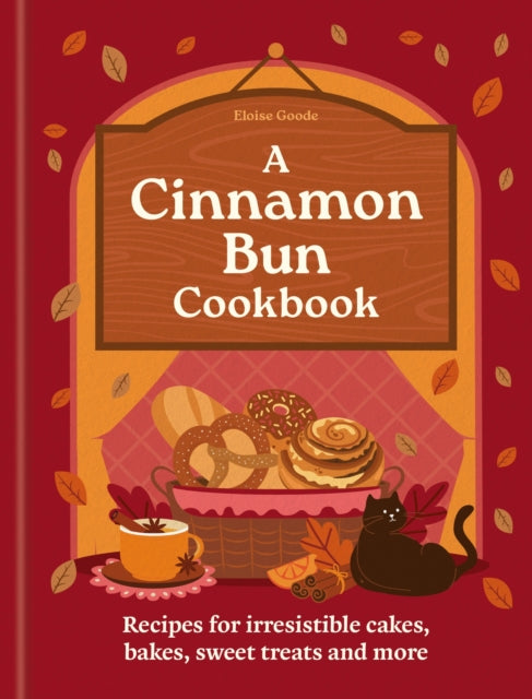 A Cinnamon Bun Cookbook : Recipes for irresistible cakes, bakes, sweet treats and more - Eloise Goode