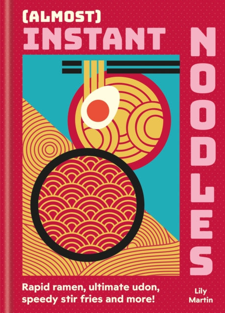 (Almost) Instant Noodles : Quick & Easy Recipes to Take Your Noodles to the Next Level