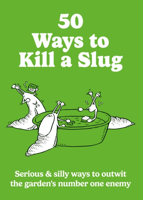 50 Ways to Kill a Slug : Serious & silly ways to outwit the garden's number one enemy - Sarah Ford
