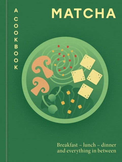 Matcha: A Cookbook : Breakfast - lunch - dinner and everything in between - Hamlyn