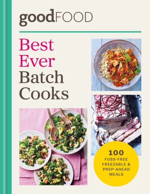 GOOD FOOD Best Ever Batch Cooks : 100 fuss-free freezable & prep-ahead meals - Good Food