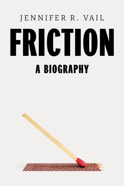 Friction : A Biography - Jennifer R. Vail