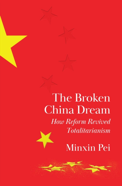 The Broken China Dream : How Reform Revived Totalitarianism - Minxin Pei