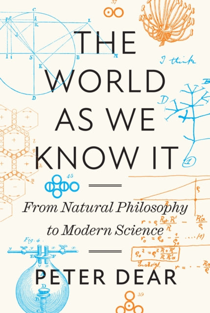 The World as We Know It : From Natural Philosophy to Modern Science - Peter Dear
