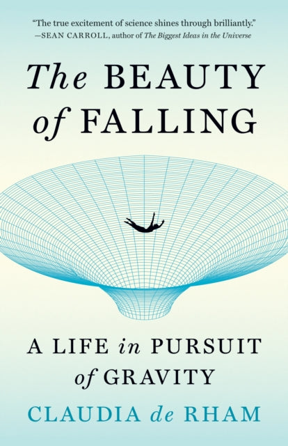 The Beauty of Falling : A Life in Pursuit of Gravity - Claudia de Rham