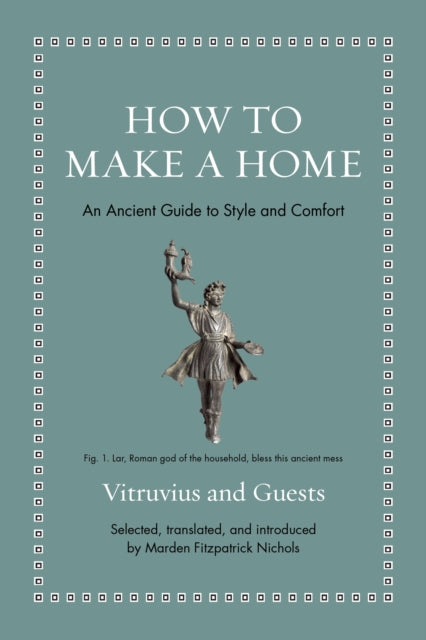 How to Make a Home : An Ancient Guide to Style and Comfort