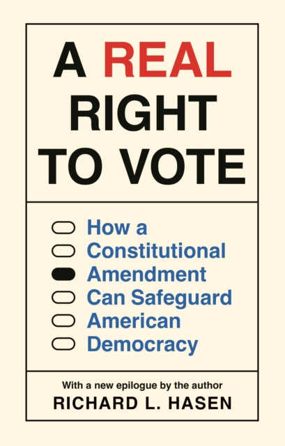 A Real Right to Vote : How a Constitutional Amendment Can Safeguard American Democracy - Richard L. Hasen