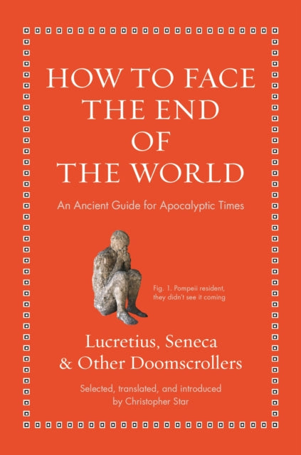 How to Face the End of the World : An Ancient Guide for Apocalyptic Times - Seneca