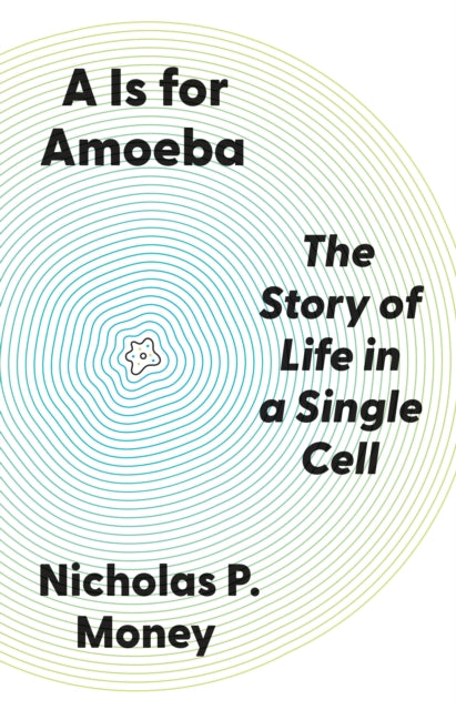 A Is for Amoeba : The Story of Life in a Single Cell - Nicholas P. Money