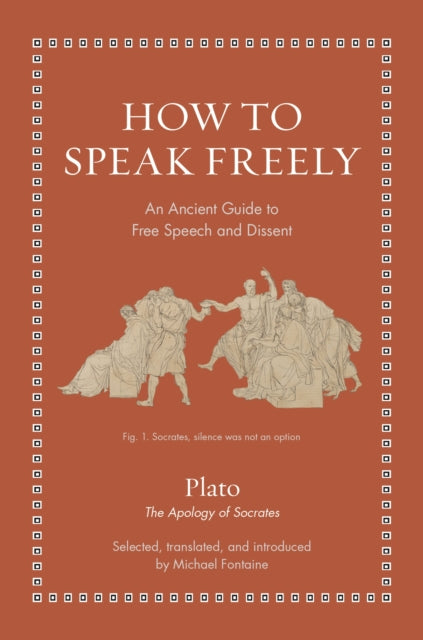 How to Speak Freely : An Ancient Guide to Free Speech and Dissent - Plato