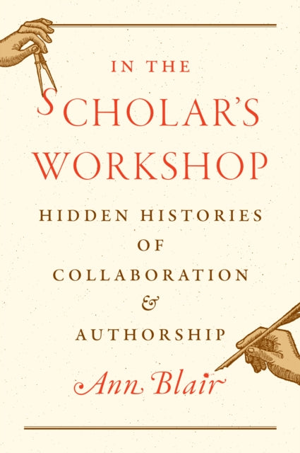 In the Scholar's Workshop : Hidden Histories of Collaboration and Authorship - Ann Blair