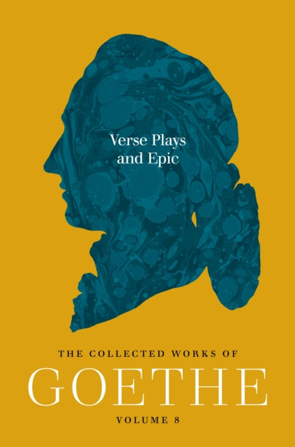 Verse Plays and Epic : The Collected Works of Goethe, Volume 8 - Hunter Hannum
