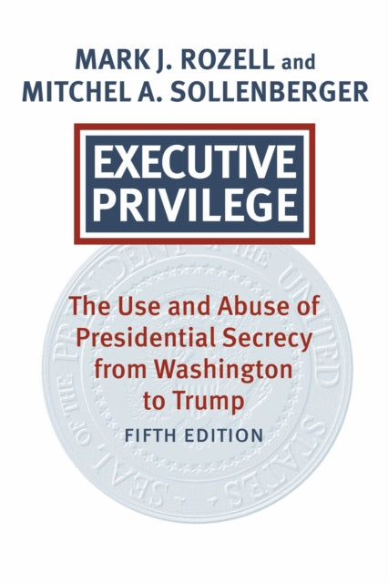 Executive Privilege : Presidential Power, Secrecy, and Accountability - Mitchel A. Sollenberger