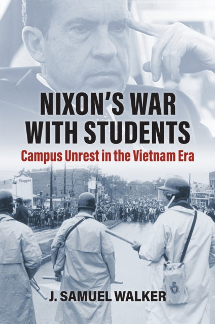 Nixon's War with Students : Campus Unrest in the Vietnam Era - J.Samuel Walker