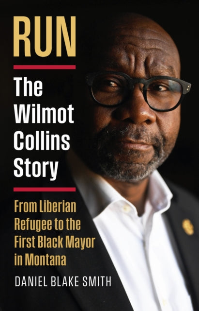 RUN : The Wilmot Collins Story-from Liberian Refugee to the First Black Mayor in Montana - Daniel Blake Smith