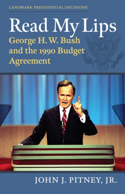 Read My Lips : George H. W. Bush and the 1990 Budget Agreement - John J. Jr. Pitney