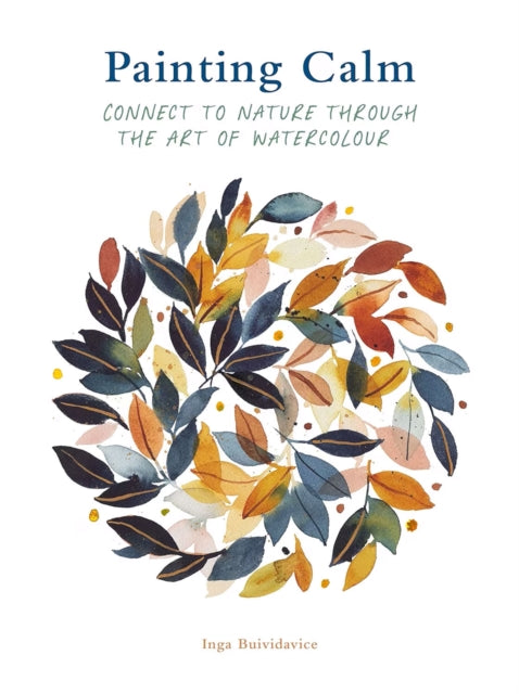 Painting Calm : Connect to nature through the art of watercolour - Inga Buividavice