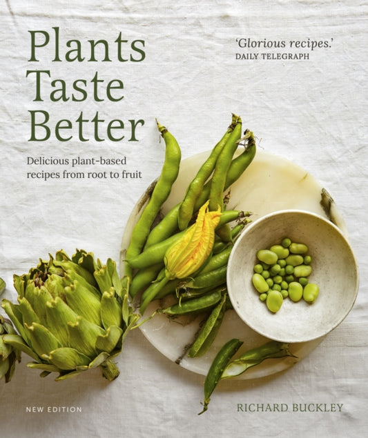 Plants Taste Better : Delicious plant-based recipes from root to fruit - Richard Buckley
