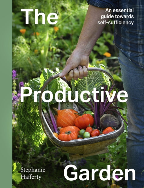 The Productive Garden : An essential guide towards self-sufficiency - Stephanie Hafferty